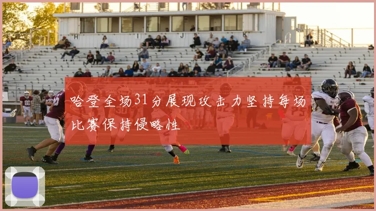 哈登全场31分展现攻击力坚持每场比赛保持侵略性