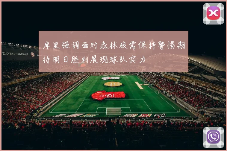 库里强调面对森林狼需保持警惕期待明日胜利展现球队实力