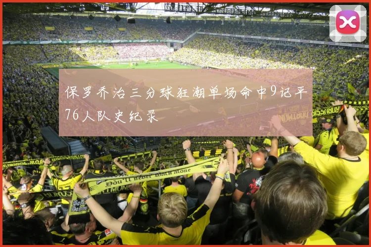 保罗乔治三分球狂潮单场命中9记平76人队史纪录