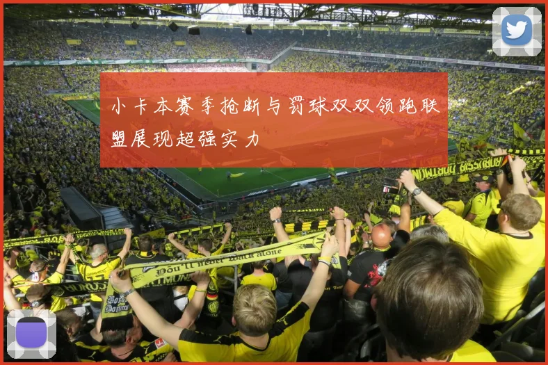 小卡本赛季抢断与罚球双双领跑联盟展现超强实力